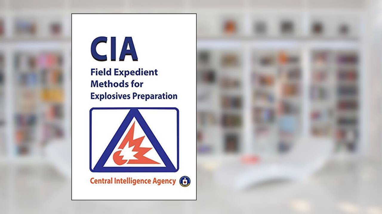CIA Field Expedient Methods for Explosives Preparations, written by Central; Cia