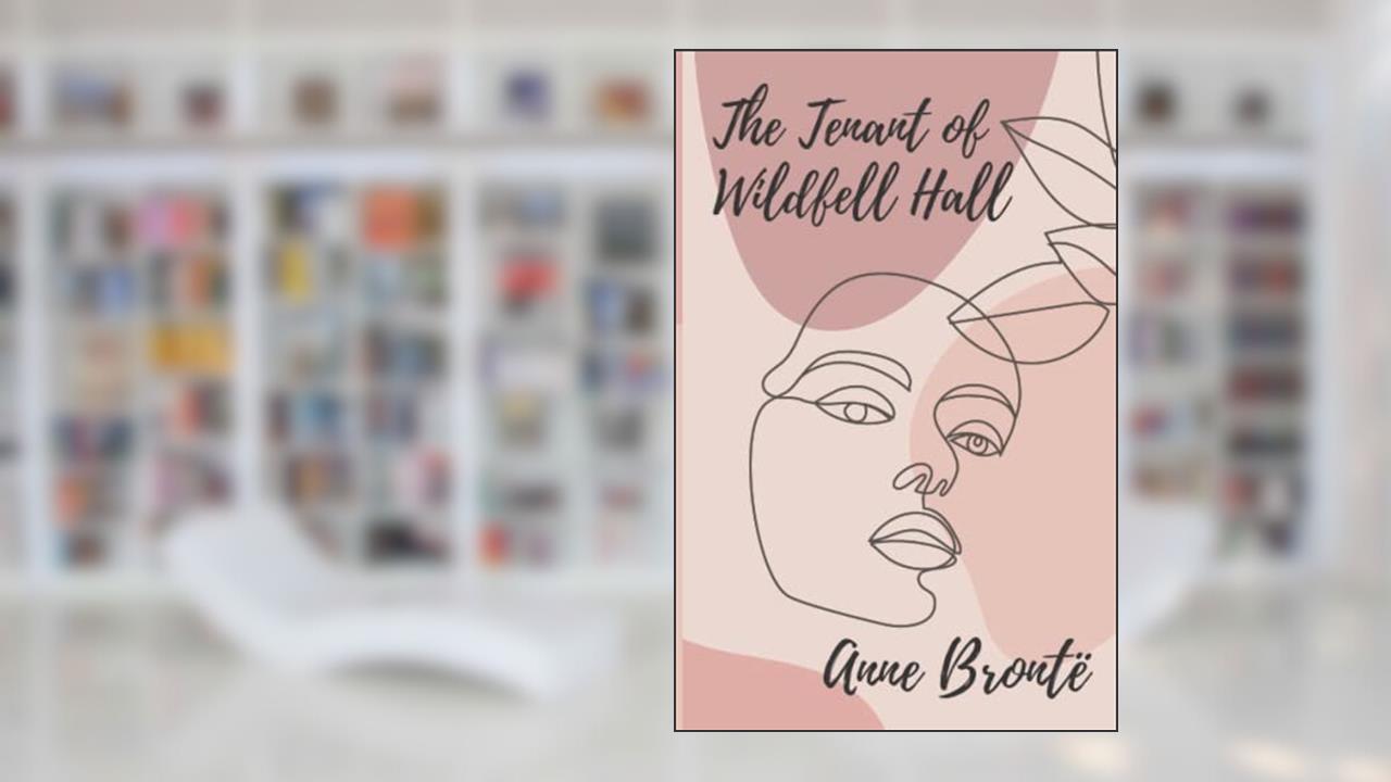 The Tenant of Wildfell Hall: An Anne Brontë's Classic Novel - Annotated, written by Anne Brontë