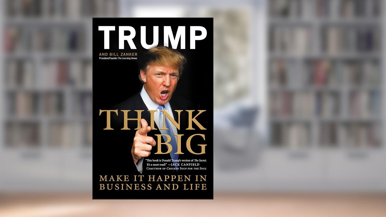 Think Big: Make It Happen in Business and Life, written by Donald Trump; Bill Zanker