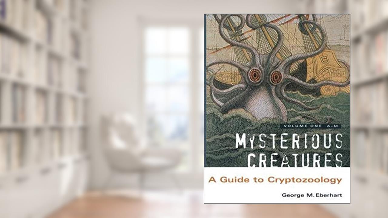 Mysterious Creatures: A Guide to Cryptozoology - Volume 1, written by George M Eberhart
