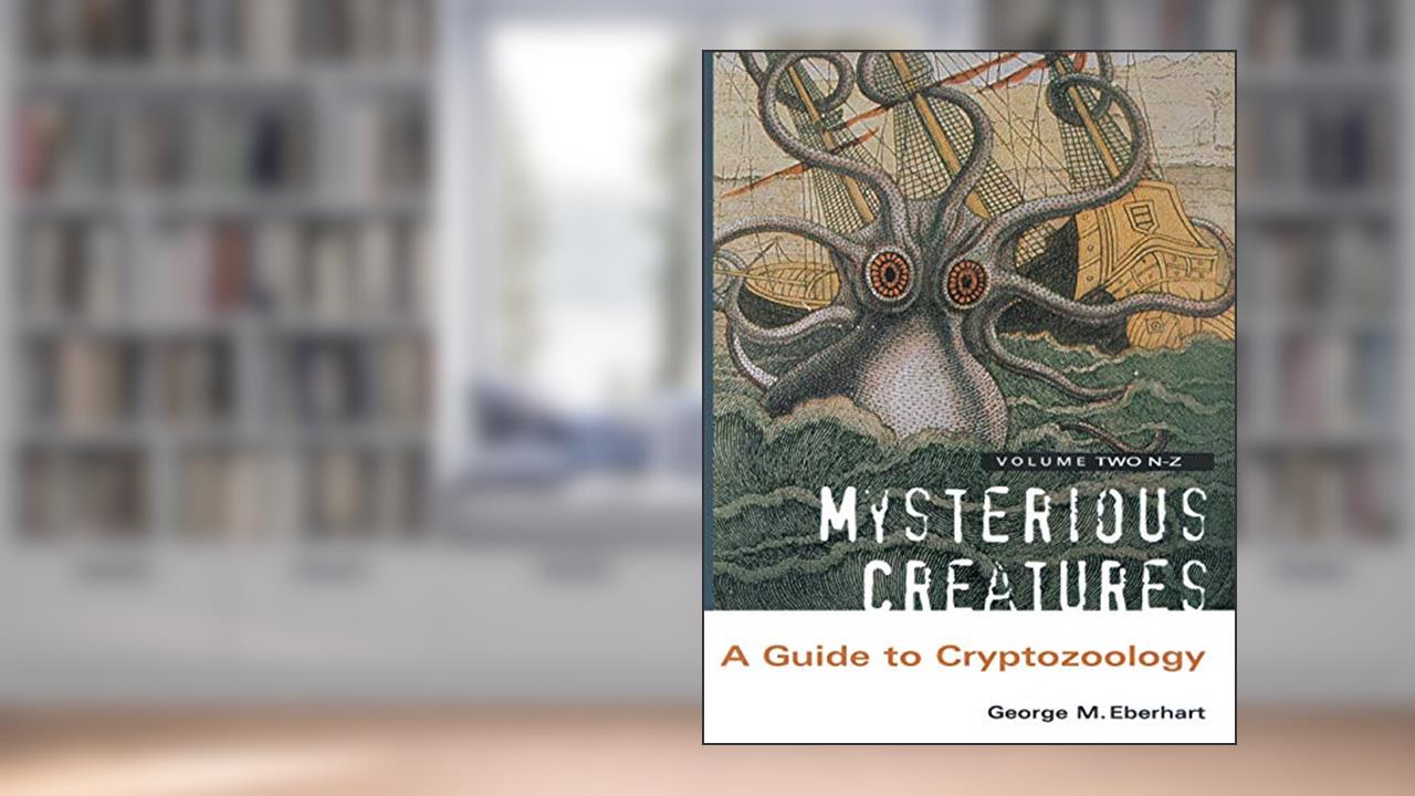 Mysterious Creatures: A Guide to Cryptozoology - Volume 2, written by George M Eberhart