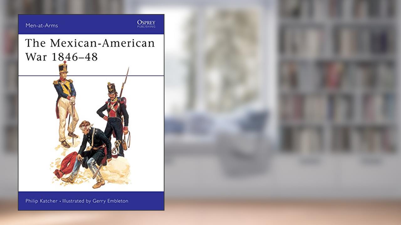 The Mexican-American War, 1846-1848 (Men-At-Arms Series, 56) (Men-at-Arms, 56), written by Philip Katcher