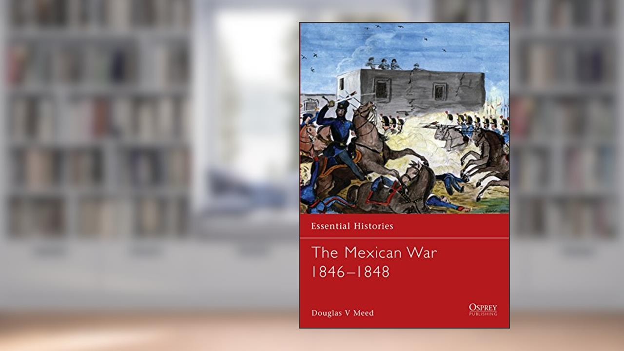 The Mexican War 1846-1848, written by Douglas V Meed