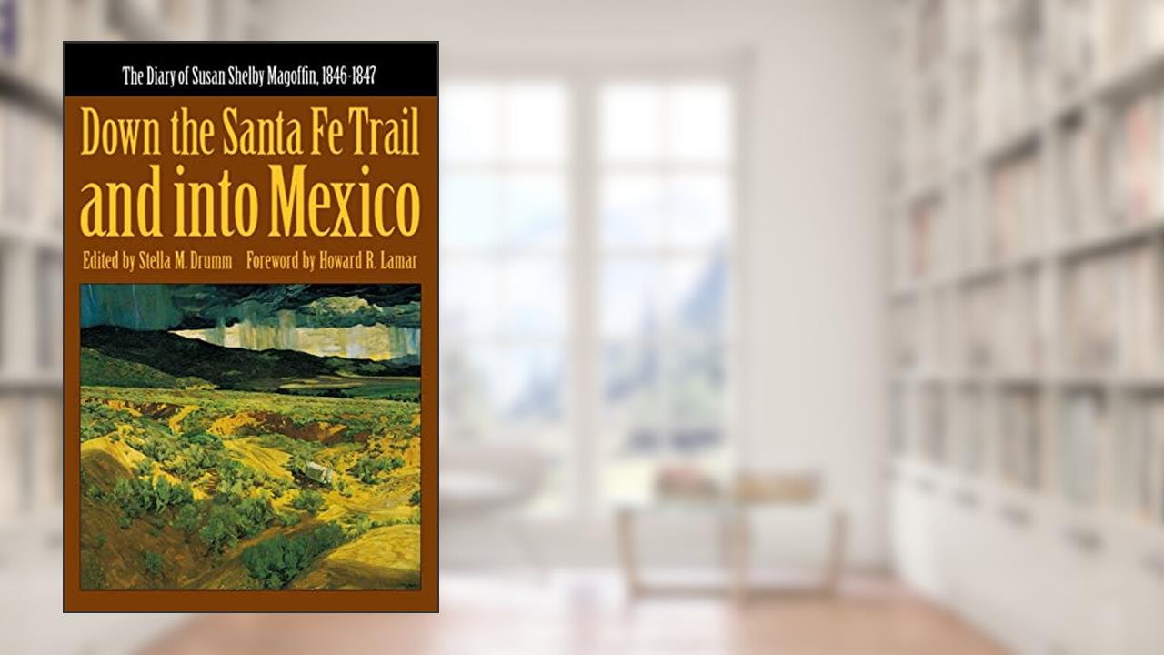 Down the Santa Fe Trail and into Mexico: The Diary of Susan Shelby Magoffin, 1846-1847 (Yale Western Americana Paperbound, Yw-3.), written by Susan Shelby Magoffin