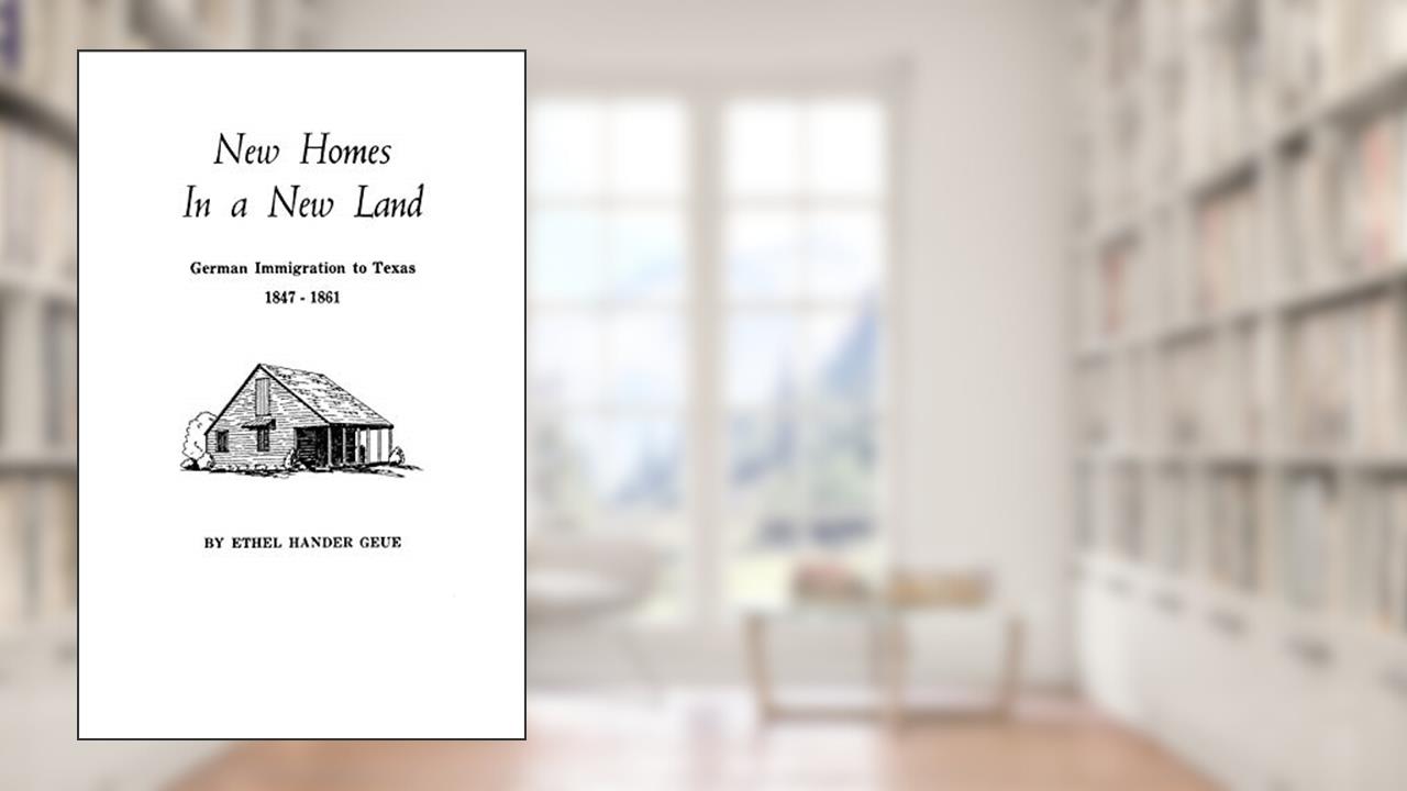 New Homes in a New Land German Immigration to Texas, 1847-1861, written by Ethel H. Geue