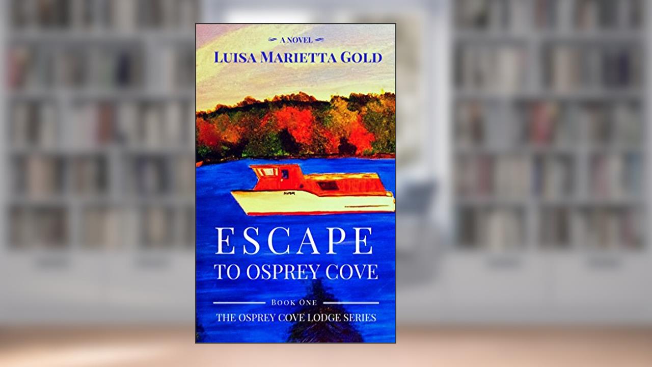 Escape to Osprey Cove: Book 1 of The Osprey Cove Lodge Series, written by Luisa Marietta Gold