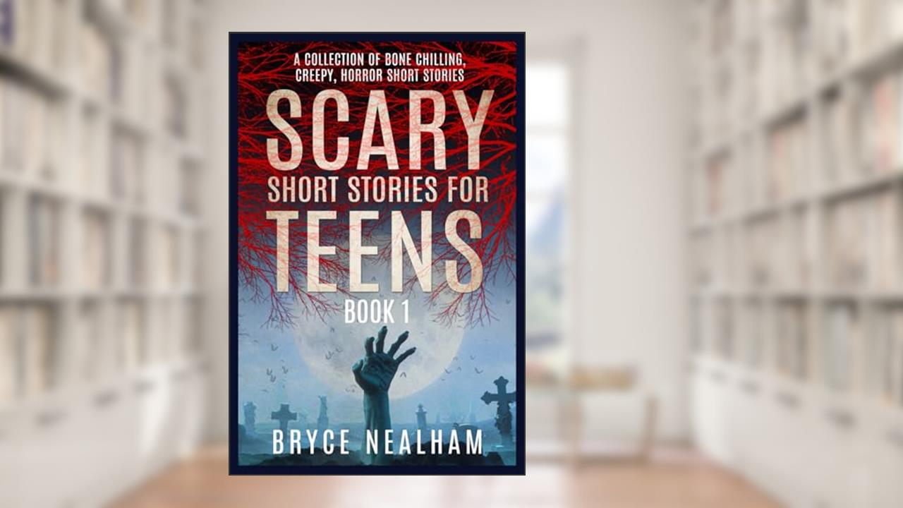 Scary Short Stories for Teens Book 1: A Collection of Bone Chilling, Creepy, Horror Short Stories (Creepy Story Hour), written by Bryce Nealham