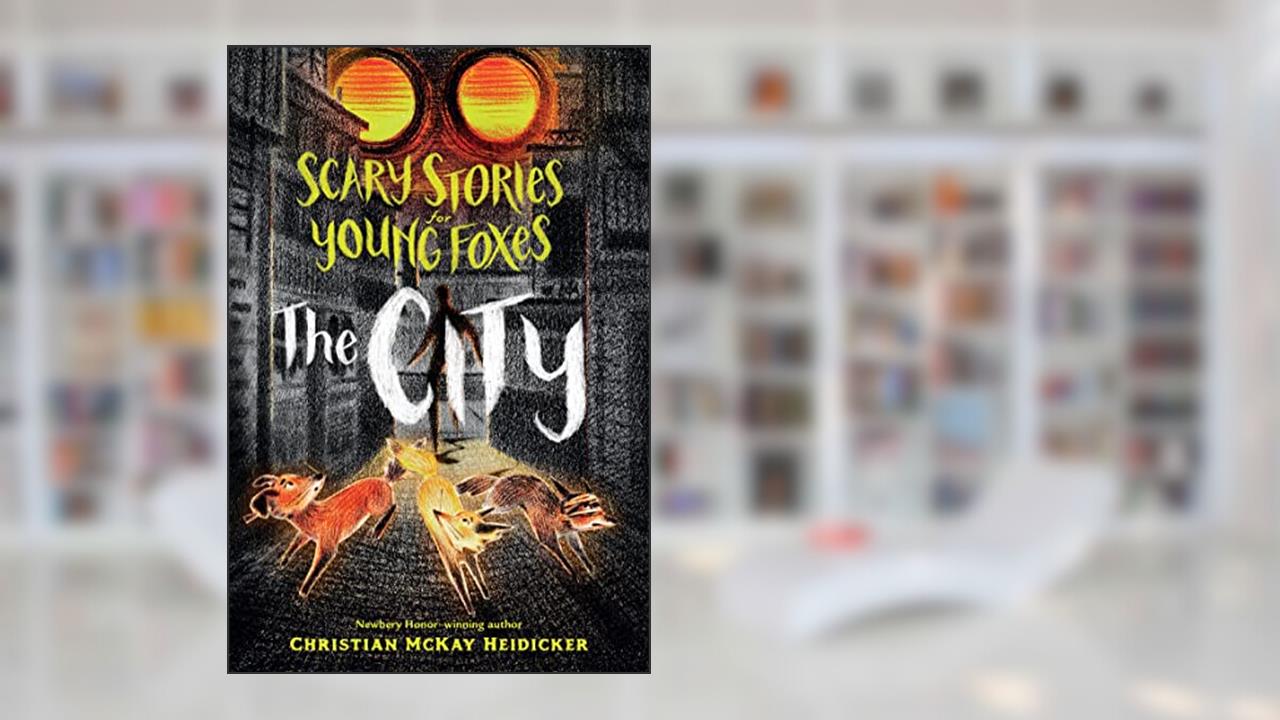 Scary Stories for Young Foxes: The City (Scary Stories for Young Foxes, 2), written by Christian McKay Heidicker