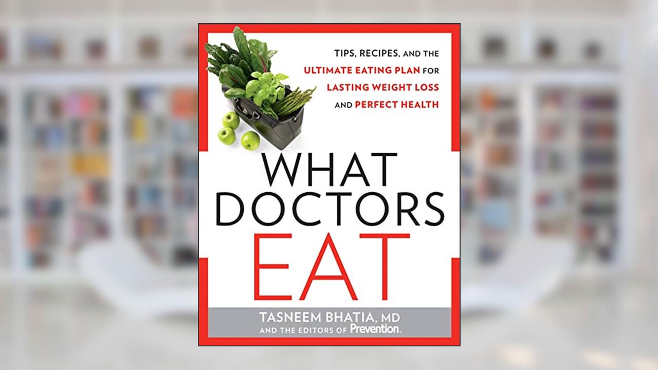 What Doctors Eat: Tips, Recipes, and the Ultimate Eating Plan for Lasting Weight Loss and Perfect Health, written by Tasneem Bhatia