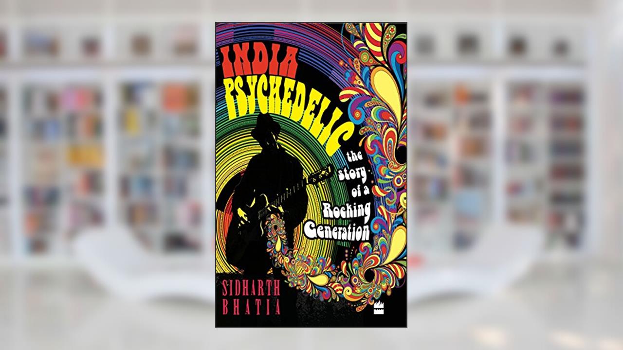 India Psychedelic: The Story of Rocking Generation, written by Sidharth Bhatia