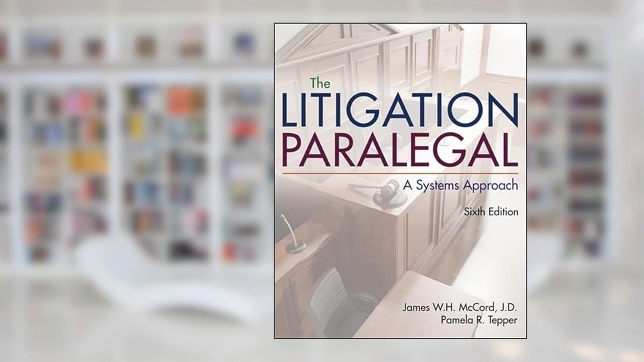The Litigation Paralegal: A Systems Approach, written by James W. H. McCord; Pamela Tepper
