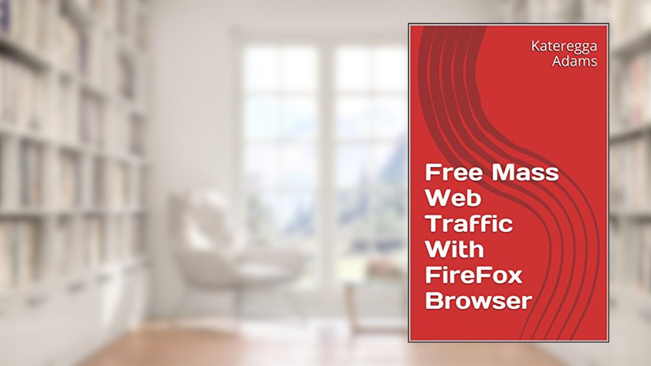 Free Mass Web Traffic With FireFox Browser, written by K Adams