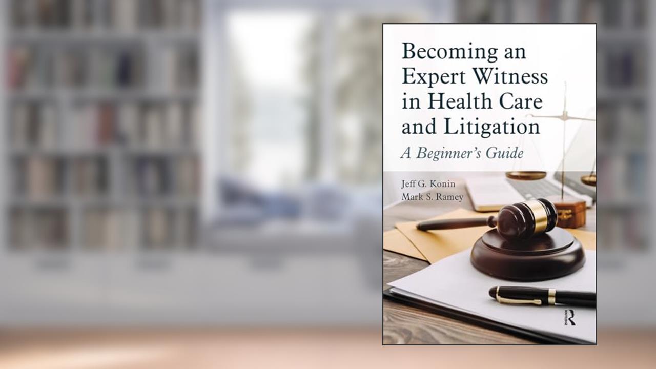 Becoming an Expert Witness in Health Care and Litigation, written by Mark Ramey; Jeff G. Konin