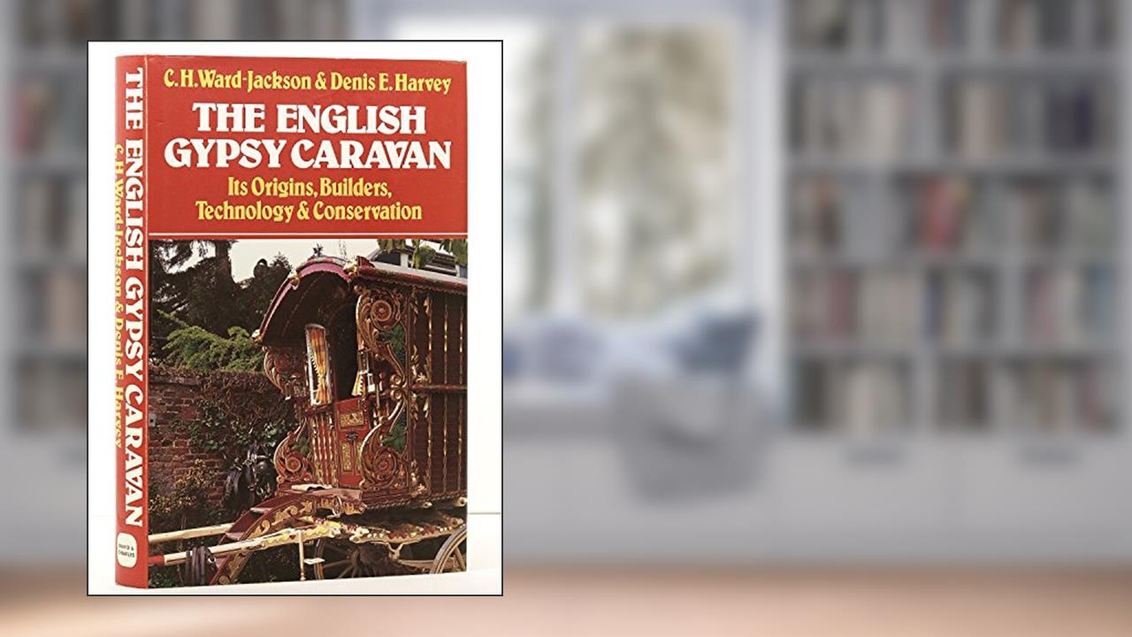 The English gypsy caravan: Its origins, builders, technology, and conservation, written by C.H. Ward-Jackson