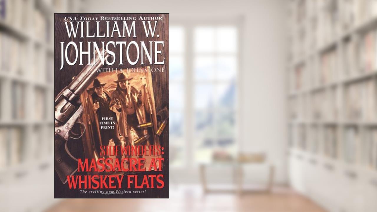 Massacre at Whiskey Flats, written by William W. Johnstone; Johnst