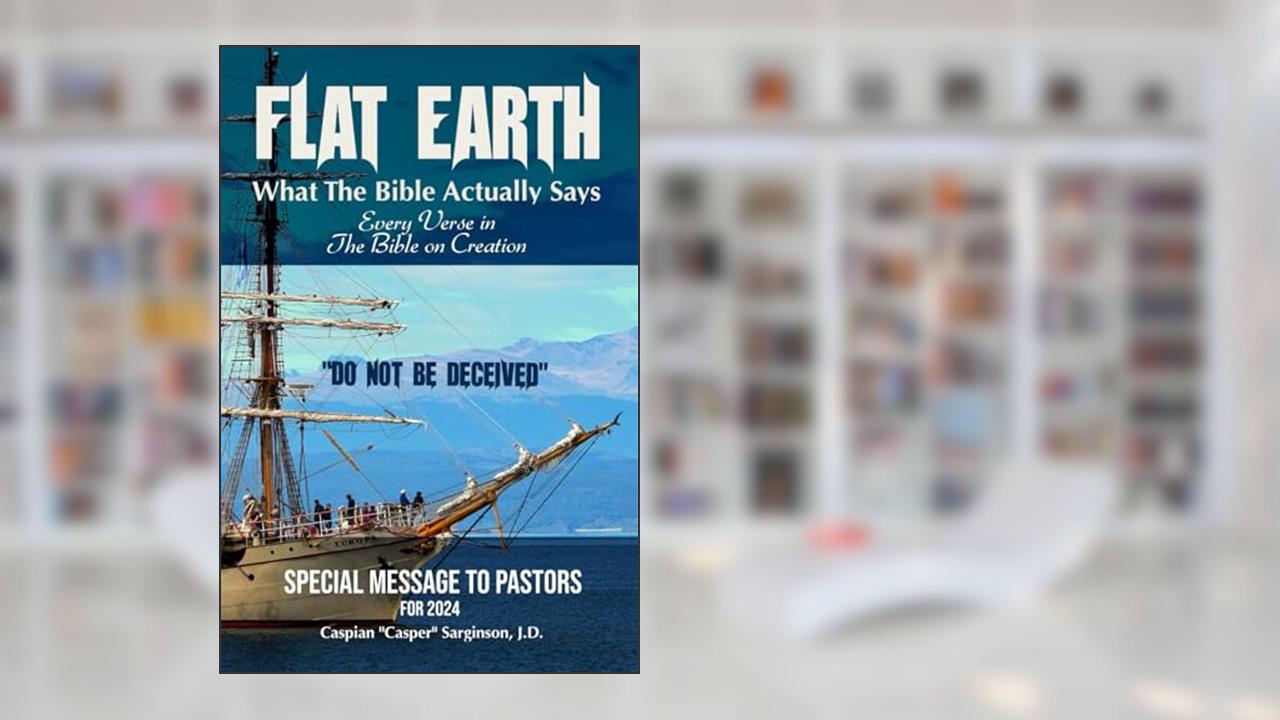 Flat Earth: What The Bible Actually Says: Every Verse In The Bible On Creation (Flat Earth Book Series), written by Caspian Sarginson