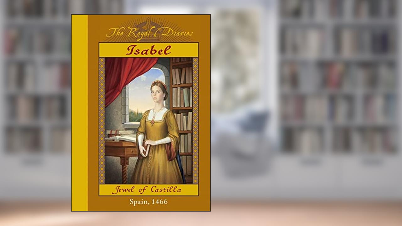 Isabel: Jewel of Castilla, Spain 1466 (The Royal Diaries), written by Carolyn Meyer