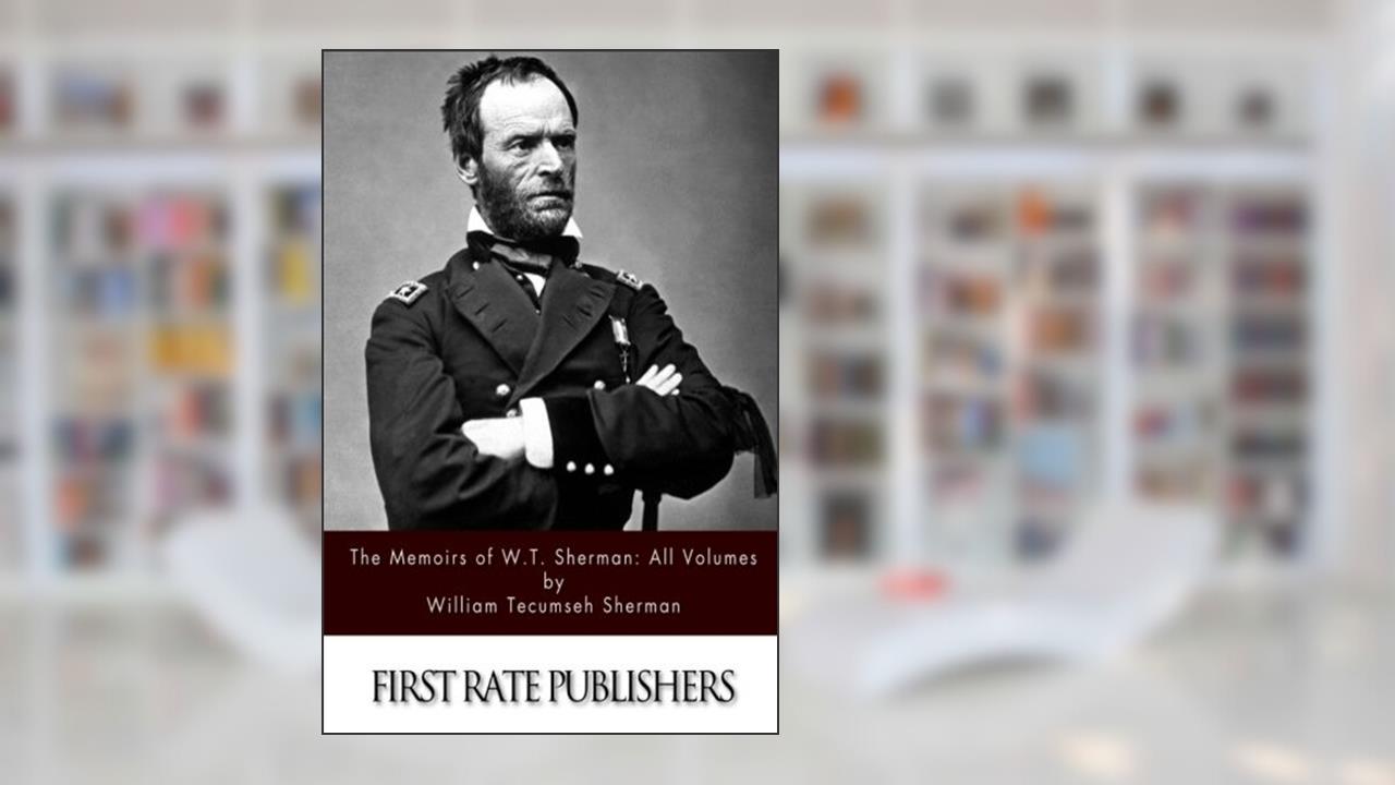 The Memoirs of W.T. Sherman: All Volumes, written by William Tecumseh Sherman