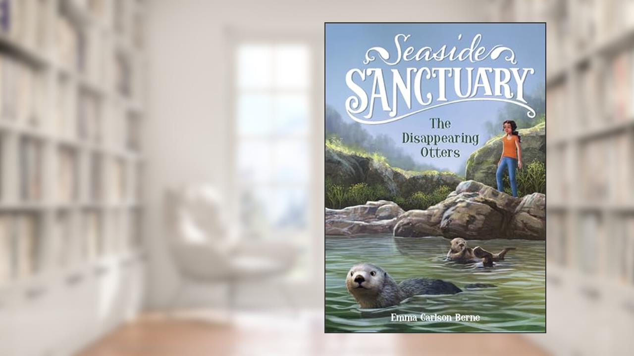 The Disappearing Otters (Seaside Sanctuary), written by Emma Carlson Berne