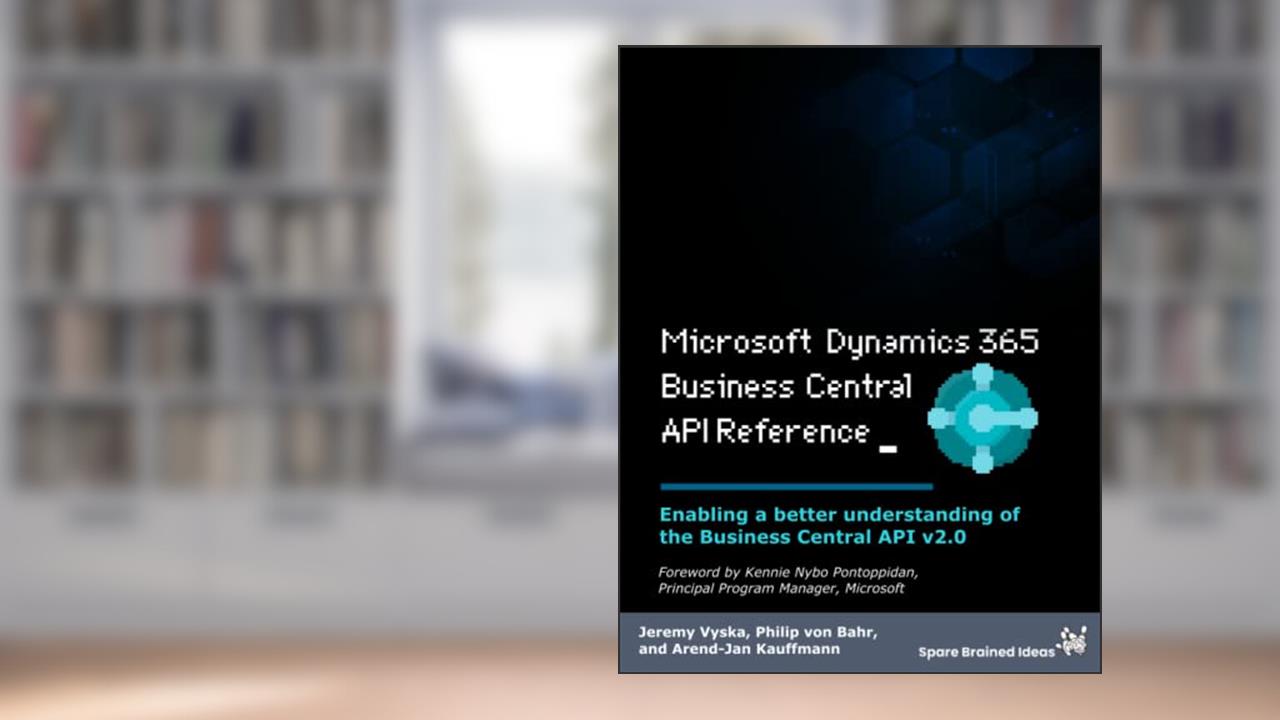 Microsoft Dynamics 365 Business Central API v2.0 Reference, written by Jeremy Vyska; Philip von Bahr; Arend-Jan Kauffmann