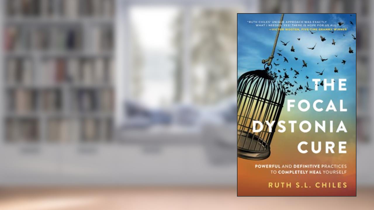 The Focal Dystonia Cure: Powerful and Definitive Practices to Completely Heal Yourself, written by Ruth S.L. Chiles
