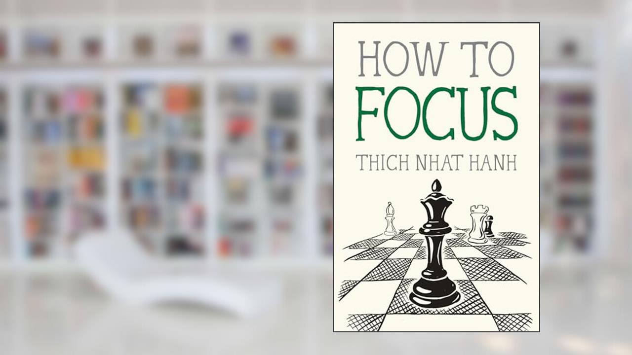 How to Focus (Mindfulness Essentials), written by Thich Nhat Hanh