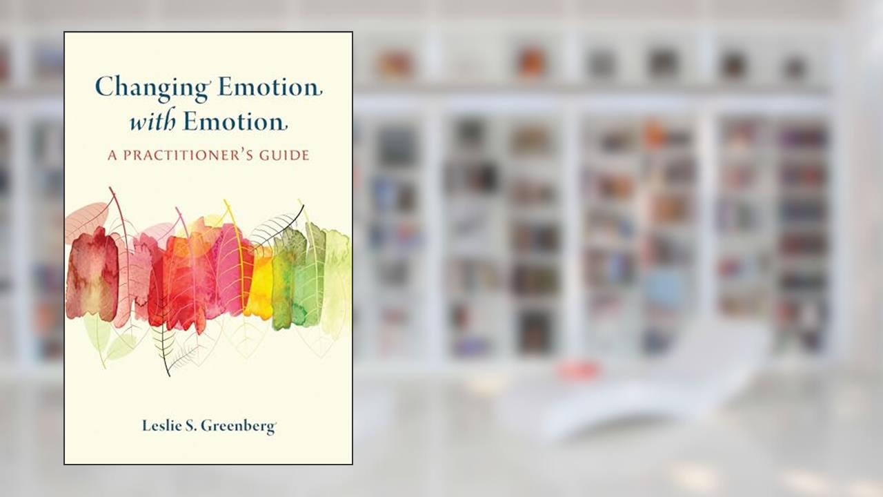 Changing Emotion With Emotion: A Practitioner's Guide, written by Leslie S. Greenberg PhD