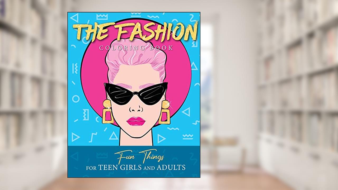 The Fashion Coloring Book: Fun Things For Teen Girls and Adults, written by Loridae Coloring