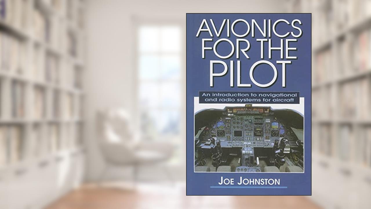 Avionics for the Pilot: An Introduction to Navigational and Radio Systems for Aircraft, written by Joe Johnston