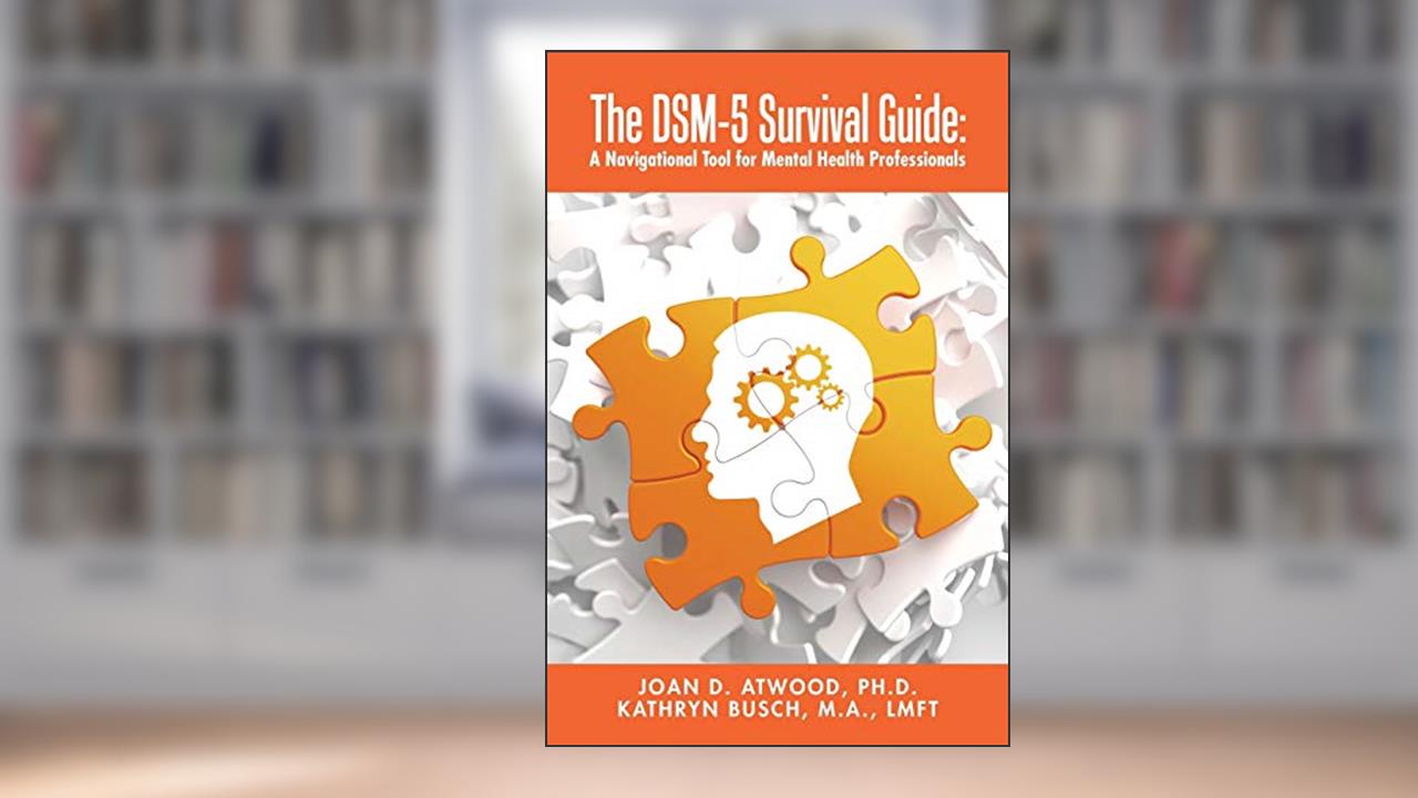 The Dsm-5 Survival Guide: A Navigational Tool for Mental Health Professionals, written by Joan Atwood Ph.D