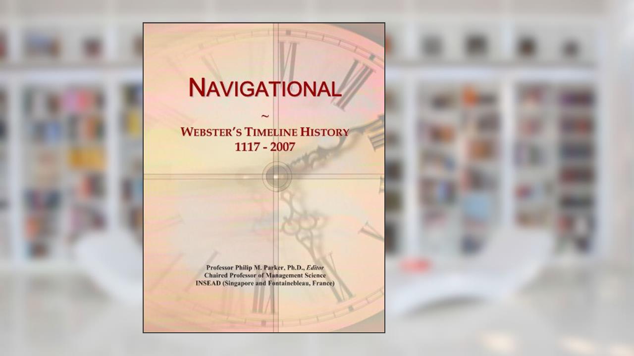 Navigational: Webster's Timeline History, 1117 - 2007, written by Icon Group International