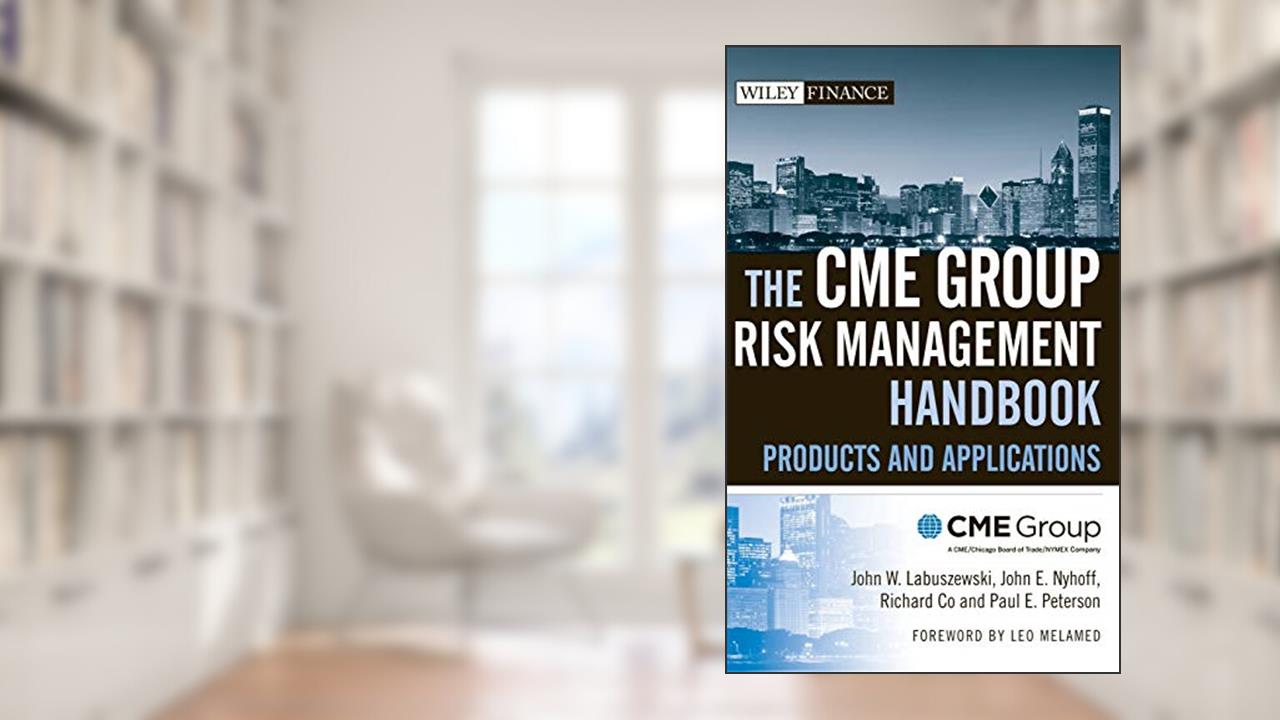 The CME Group Risk Management Handbook: Products and Applications, written by CME Group; John W. Labuszewski; John E. Nyhoff; Richard Co; Paul E. Peterson