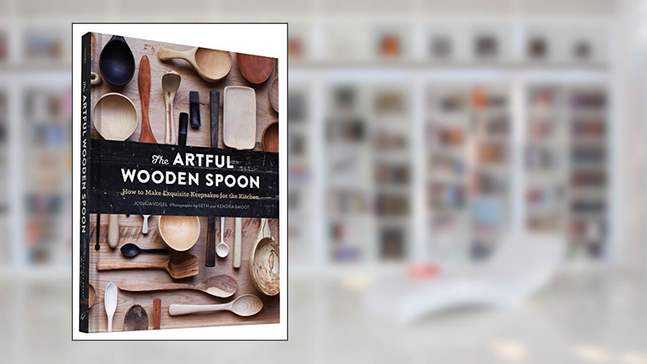 The Artful Wooden Spoon: How to Make Exquisite Keepsakes for the Kitchen, written by Joshua Vogel