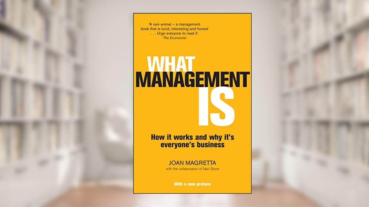 What Management Is: How it Works and Why it's Everyone's Business, written by Joan Magretta