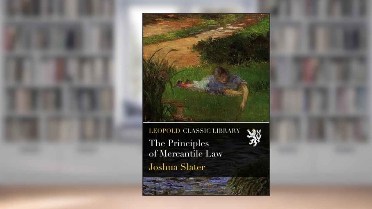 The Principles of Mercantile Law, written by Joshua Slater