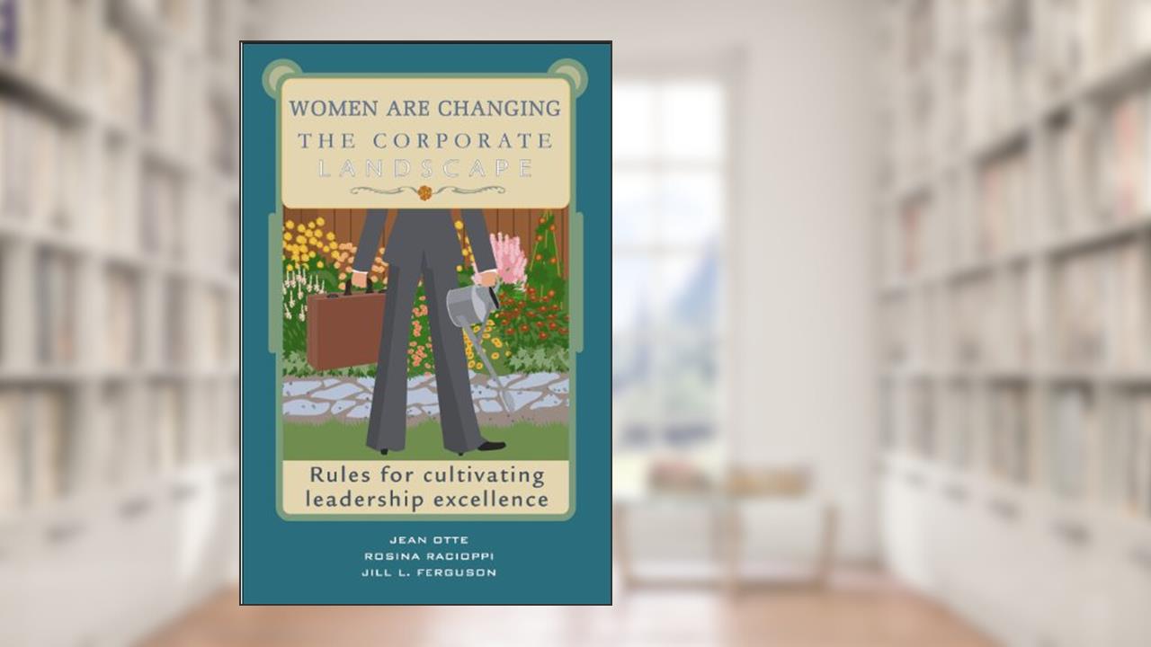 Women Are Changing the Corporate Landscape, written by Jean Otte; Rosina L. Racioppi; Jill L. Ferguson