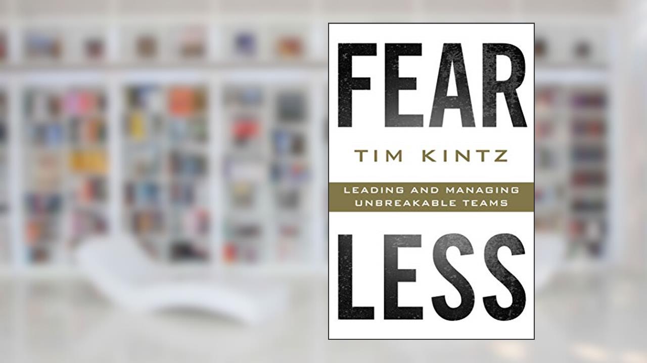 Fearless: Leading and Managing Unbreakable Teams, written by Tim Kintz