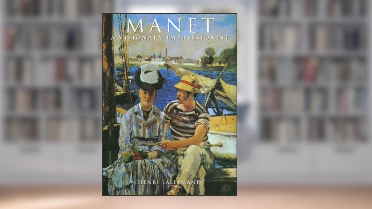 Manet: A Visionary Impressionist, written by Henri Lallemand