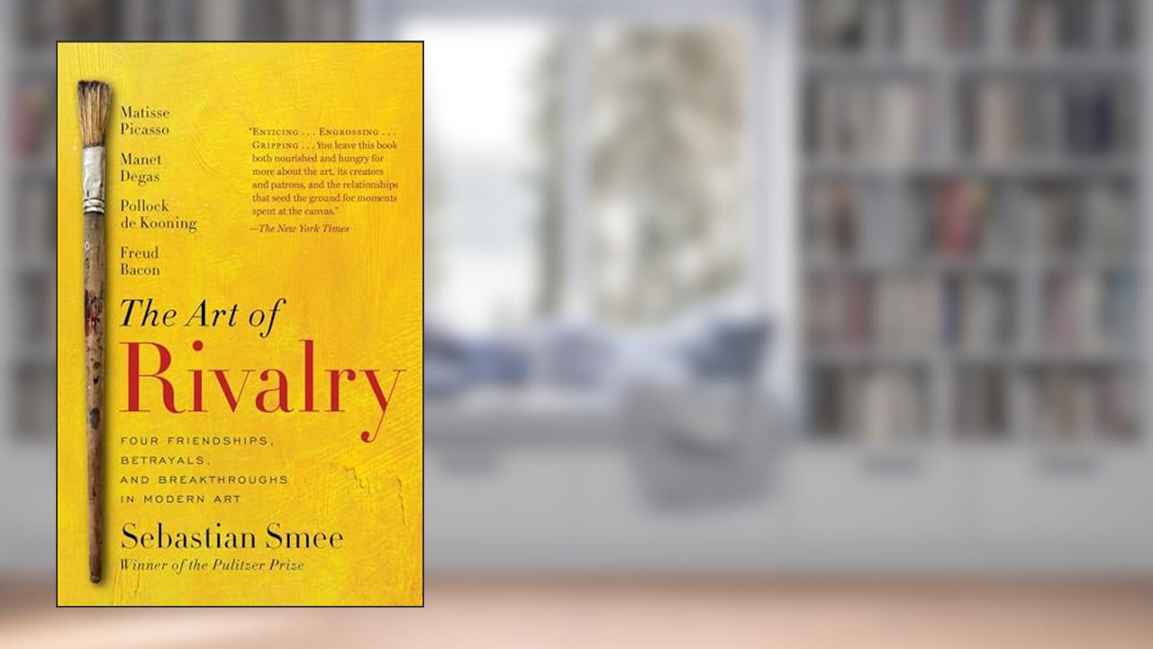 The Art of Rivalry: Four Friendships, Betrayals, and Breakthroughs in Modern Art, written by Sebastian Smee