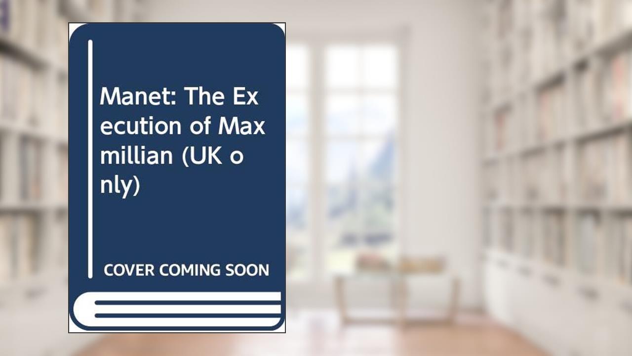 Manet: The Execution of Maxmillian (UK only), written by Juliet Wilson-Bareau