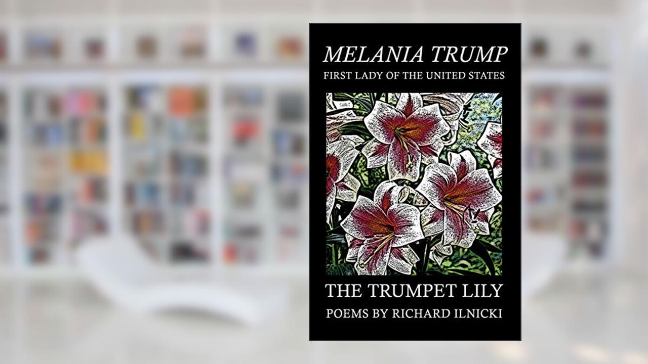 The Trumpet Lily: Melania Trump - First Lady Of The United States, written by Richard Ilnicki