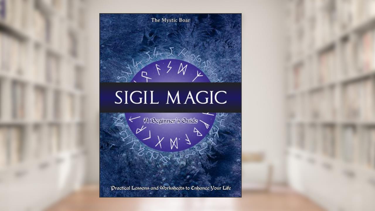 Sigil Magic, A Beginner's Guide: Practical Lessons and Worksheets to Enhance Your Life, written by The Mystic Boar