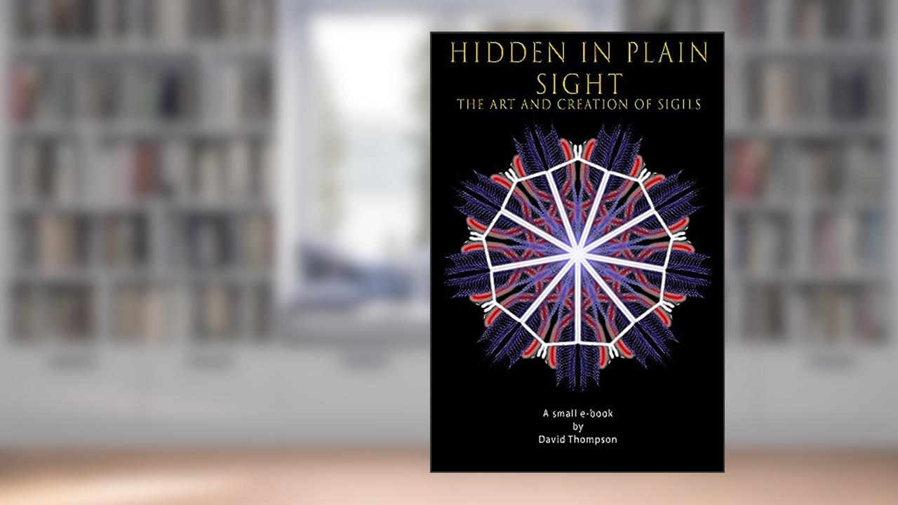 Hidden in Plain Sight: The Art and Creation of Sigils (High Magick Studies), written by David Thompson