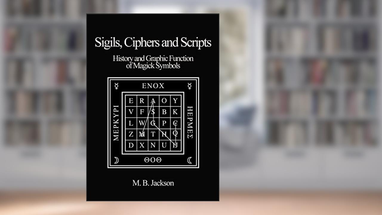 Sigils, Ciphers and Scripts, written by Mark B Jackson