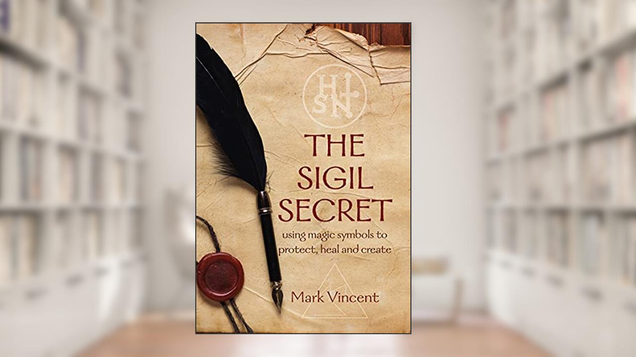 The Sigil Secret: using magic symbols to protect, heal and create, written by Mark Vincent