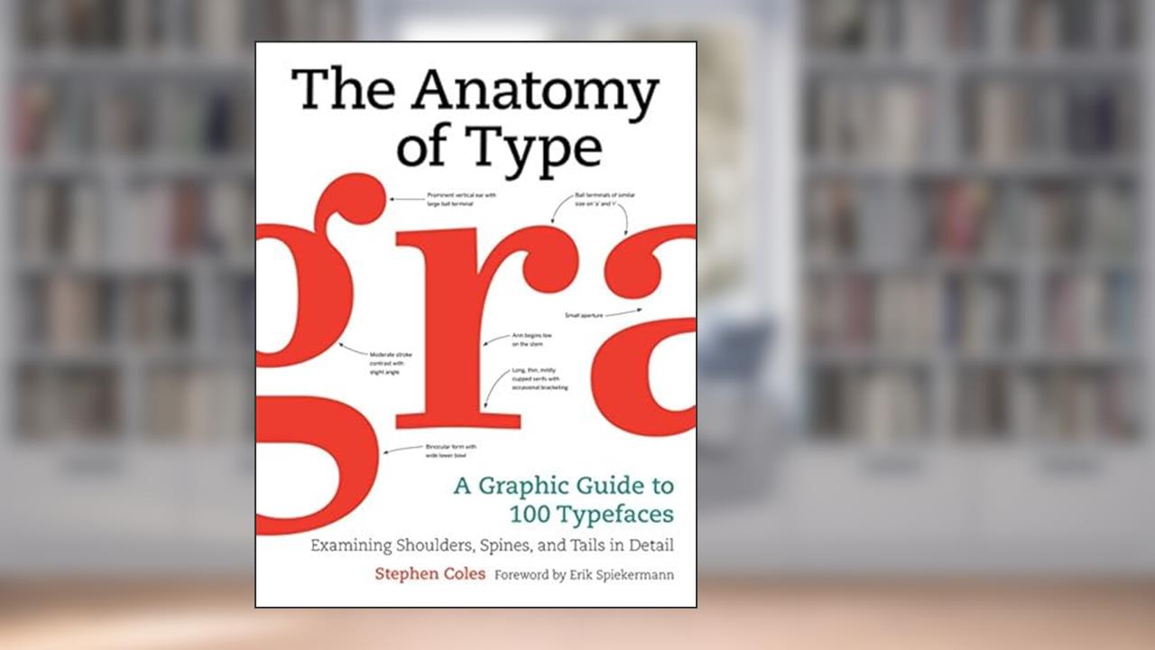 The Anatomy of Type: A Graphic Guide to 100 Typefaces, written by Stephen Coles