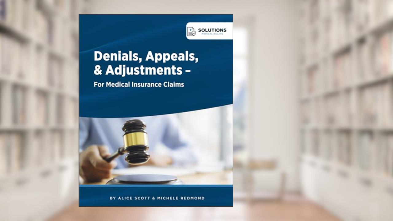Denials, Appeals & Adjustments: A Step by Step Guide to Handling Denied Medical Claims (Medical Billing Business), written by Alice Scott; Michele Redmond