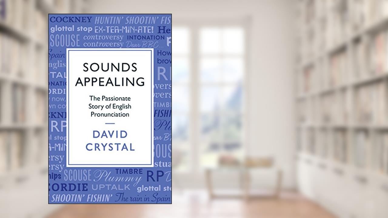Sounds Appealing: The Passionate Story of English Pronunciation, written by David Crystal