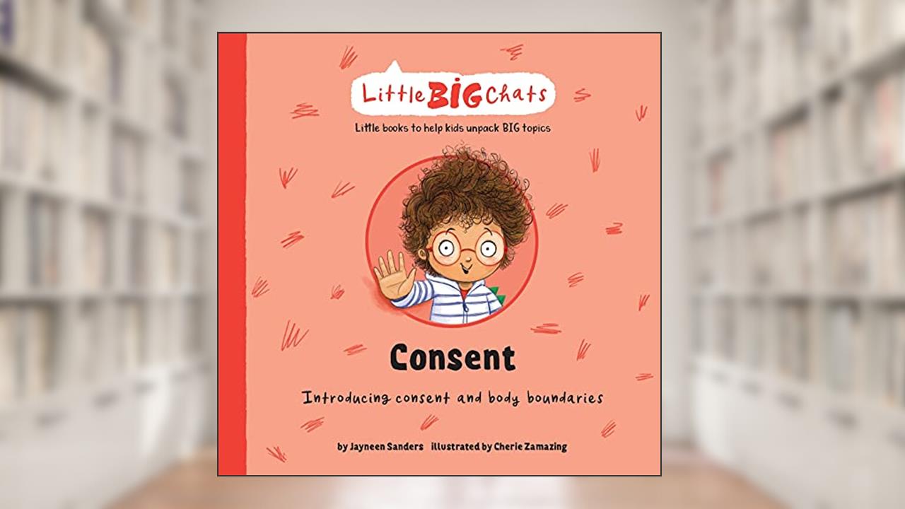 Consent: Introducing consent and body boundaries (Little Big Chats), written by Jayneen Sanders
