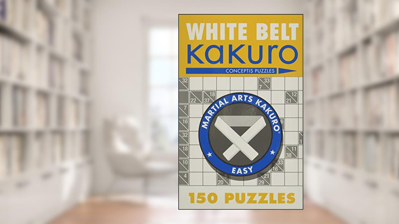 White Belt Kakuro: 150 Puzzles (Martial Arts Puzzles Series), written by Conceptis Puzzles